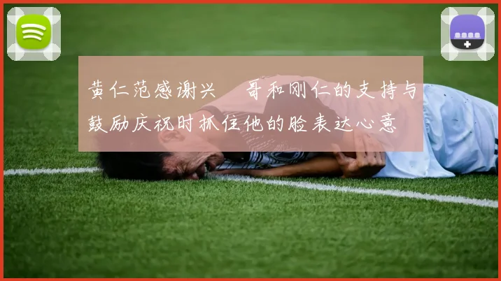 黄仁范感谢兴慜哥和刚仁的支持与鼓励庆祝时抓住他的脸表达心意
